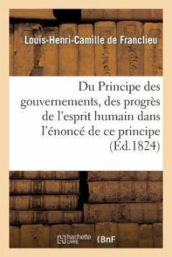 Du Principe Des Gouvernemens, Des Progrès de l'Esprit Humain Dans l'Énoncé de CE Principe - de Franclieu, Louis-Henri-Camille