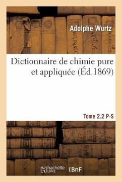 Dictionnaire de Chimie Pure Et Appliquée T. 2.2. P-S - Wurtz