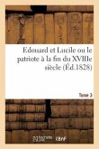 Edouard Et Lucile Ou Le Patriote À La Fin Du Xviiie Siècle (Éd.1828) Tome 3