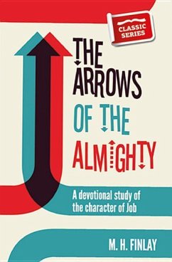 The Arrows of the Almighty: A Devotional Study of the Character of Job - Finlay, M. H.