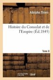 Histoire Du Consulat Et de l'Empire. Suite À l'Histoire de la Révolution Française. Tome 8
