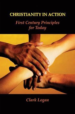 Christianity in Action: First Century Principles for Today - Logan, Clark