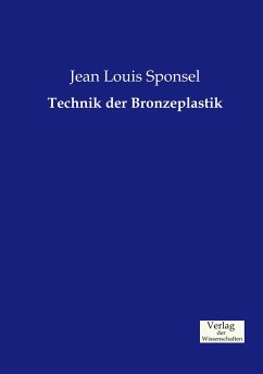 Technik der Bronzeplastik - Sponsel, Jean Louis