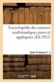 Encyclopédie Des Sciences Mathématiques Pures Et Appliquées. Tome IV. Cinquième Volume Fasc.1