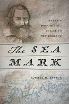 The Sea Mark: Captain John Smith's Voyage to New England - Lawson, Russell M.