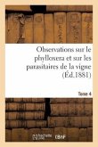 Observations Sur Le Phylloxera Et Sur Les Parasitaires de la Vigne (Éd.1881) Tome 4
