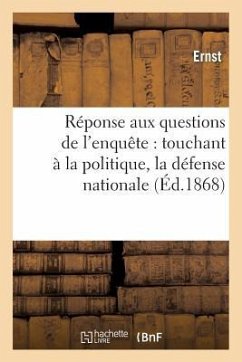 Réponse Aux Questions de l'Enquête: Touchant À La Politique, La Défense Nationale À l'Instruction - Ernst