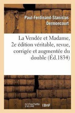 La Vendée Et Madame, 2e Édition Véritable, Revue, Corrigée Et Augmentée Du Double - Dermoncourt, Paul-Ferdinand-Stanislas