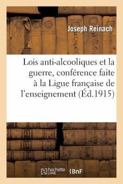 Lois Anti-Alcooliques Et La Guerre, Conférence Faite À La Ligue Française de l'Enseignement - Reinach, Joseph