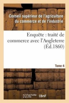 Enquête: Traité de Commerce Avec l'Angleterre Tome 4 - Sans Auteur