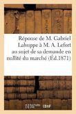 Réponse de M. Gabriel Lahuppe À M. A. Lefort Au Sujet de Sa Demande En Nullité Du Marché (Éd.1871)