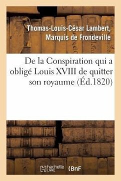 de la Conspiration Qui a Obligé Louis XVIII de Quitter Son Royaume Et Publication d'Une Pièce - Frondeville, Thomas-Louis-César