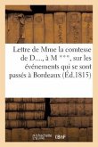 Lettre de Mme La Comtesse de D...., À M ***, Sur Les Événements Qui Se Sont Passés À Bordeaux (1815): Au 1er Avril 1815