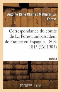 Correspondance Du Comte de la Forest, Ambassadeur de France En Espagne, 1808-1813. T3 - La Forest, Antoine René Charles Mathurin