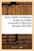 Textes Relatifs À l'Institution Du Jury En Matière Criminelle, À l'Ile de la Réunion