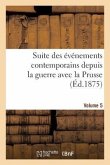 Suite Des Événements Contemporains Depuis La Guerre Avec La Prusse (Éd.1875) Volume 5