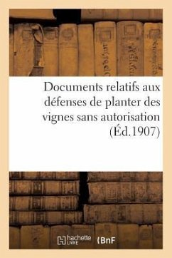Documents Relatifs Aux Défenses de Planter Des Vignes Sans Autorisation (Éd.1907): de Guienne Au Xviiie Siècle - Sans Auteur