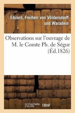 Observations Sur l'Ouvrage de M. Le Comte Ph. de Ségur - Völderndorff Und Waradein (Freiherr Von), Eduard