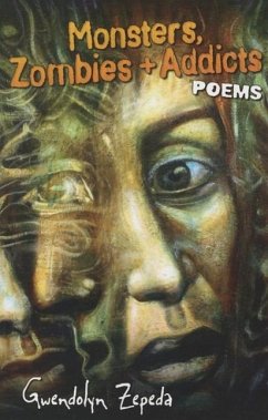 Monsters, Zombies and Addicts: Poems - Zepeda, Gwendolyn