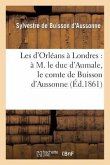 Les d'Orléans À Londres: À M. Le Duc d'Aumale, Le Comte de Buisson d'Aussonne