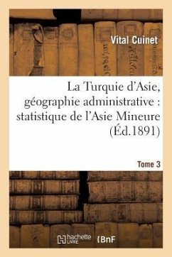 La Turquie d'Asie, Géographie Administrative. T3: Statistique, Descriptive Et Raisonnée - Cuinet, Vital