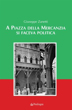 A Piazza della Mercanzia si faceva politica (eBook, ePUB) - Zanetti, Giuseppe