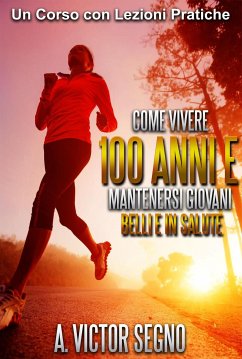 Come vivere 100 anni e mantenersi giovani, belli e in salute (eBook, ePUB) - Segno, Victor A.