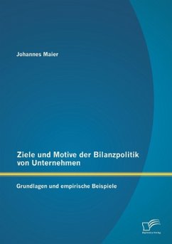 Ziele und Motive der Bilanzpolitik von Unternehmen: Grundlagen und empirische Beispiele - Maier, Johannes