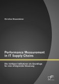 Performance Measurement in IT Supply Chains: Die richtigen Indikatoren als Grundlage für eine erfolgreiche Steuerung