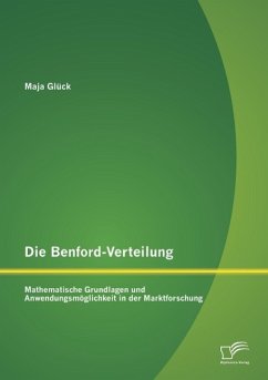 Die Benford-Verteilung: Mathematische Grundlagen und Anwendungsmöglichkeit in der Marktforschung - Glück, Maja