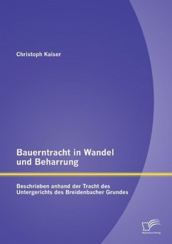 Bauerntracht in Wandel und Beharrung: Beschrieben anhand der Tracht des Untergerichts des Breidenbacher Grundes - Kaiser, Christoph