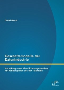 Geschäftsmodelle der Datenindustrie: Herleitung eines Klassifizierungsansatzes mit Fallbeispielen aus der Telematik - Hasler, Daniel