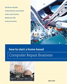 How to Start a Home-based Computer Repair Business (eBook, ePUB) How to Start a Home-based Computer Repair Business (eBook, ePUB)