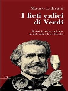 I lieti calici di Verdi (eBook, ePUB) - Lubrani, Mauro