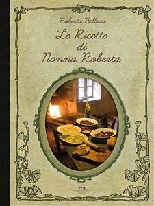 Le ricette di nonna Roberta (eBook, ePUB) - Bellesia, Roberta