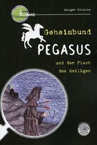 Geheimbund Pegasus und der Fluch des Heiligen - Schulze, Holger