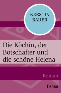 Die Köchin, der Botschafter und die schöne Helena - Bauer, Kerstin