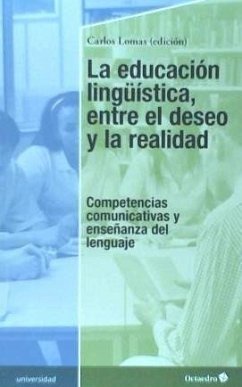 La educación lingüística, entre el deseo y la realidad : competencias comunicativas y enseñanza del lenguaje - Lomas, Carlos