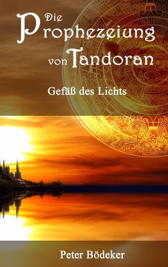 Die Prophezeiung von Tandoran - Gefäß des Lichts - Bödeker, Peter