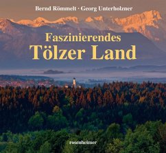 Faszinierendes Tölzer Land - Römmelt, Bernd;Unterholzner, Georg