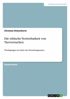 Die ethische Vertretbarkeit von Tierversuchen - Dickenhorst, Christian