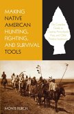 Making Native American Hunting, Fighting, and Survival Tools (eBook, PDF) Making Native American Hunting, Fighting, and Survival Tools (eBook, PDF)