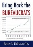 Bring Back the Bureaucrats : Why More Federal Workers Will Lead to Better (and Smaller!) Government (eBook, ePUB) Bring Back the Bureaucrats : Why More Federal Workers Will Lead to Better (and Smaller!) Government (eBook, ePUB)