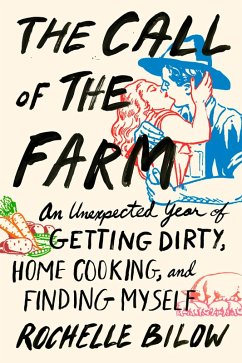 The Call of the Farm: An Unexpected Year of Getting Dirty, Home Cooking, and Finding Myself (eBook, ePUB) - Bilow, Rochelle