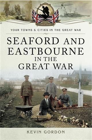 Seaford and Eastbourne in the Great War (eBook, ePUB) Seaford and Eastbourne in the Great War (eBook, ePUB)