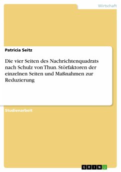 Die vier Seiten des Nachrichtenquadrats nach Schulz von Thun. Störfaktoren der einzelnen Seiten und Maßnahmen zur Reduzierung (eBook, PDF) - Seitz, Patricia