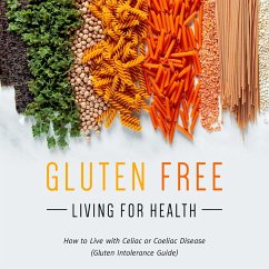 Gluten Free Living For Health: How to Live with Celiac or Coeliac Disease (Gluten Intolerance Guide) (eBook, ePUB) - Publishing, Speedy