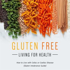 Cover Gluten Free Living For Health: How to Live with Celiac or Coeliac Disease (Gluten Intolerance Guide) (eBook, ePUB)
