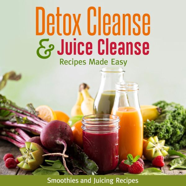 Detox Cleanse & Juice Cleanse Recipes Made Easy: Smoothies and Juicing Recipes (eBook, ePUB)
