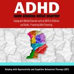 ADHD Guide Attention Deficit Disorder: Coping with Mental Disorder such as ADHD in Children and Adults, Promoting Adhd Parenting: Helping with Hyperactivity and Cognitive Behavioral Therapy (CBT) (eBook, ePUB)